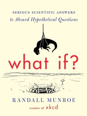 What if? : serious scientific answers to absurd hypothetical questions